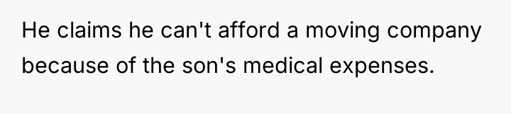 He claims he can't afford a moving company because of...
