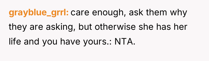 grayblue_grrl care enough, ask them why they are asking, but...