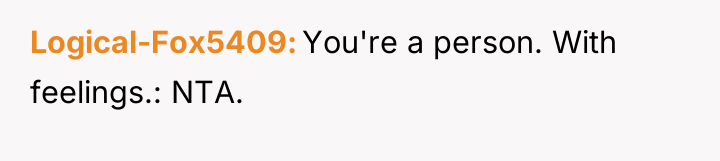 Logical-Fox5409 You're a person. With feelings.: NTA.