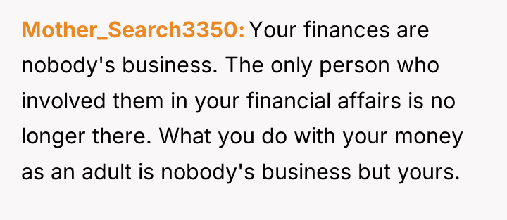 Mother_Search3350 Your finances are nobody's business. The only person who...