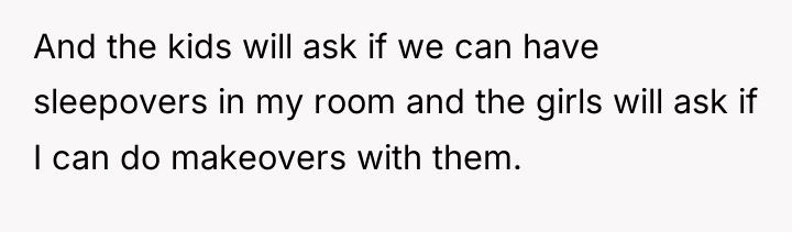And the kids will ask if we can have sleepovers...