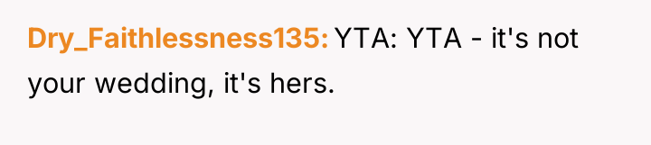 Dry_Faithlessness135 YTA: YTA - it's not your wedding, it's hers.