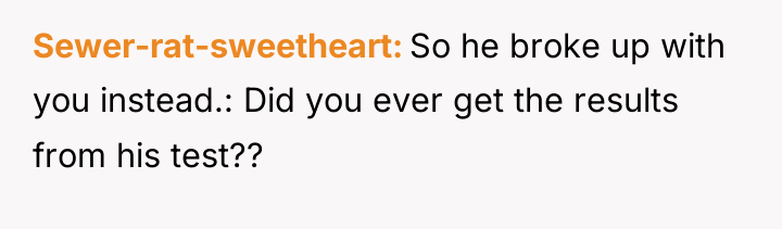 Sewer-rat-sweetheart So he broke up with you instead.: Did you...