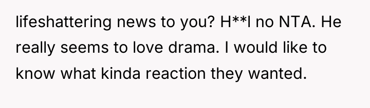 lifeshattering news to you? H**l no NTA. He really seems...