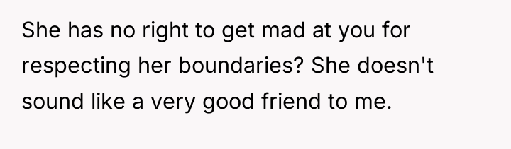 She has no right to get mad at you for...