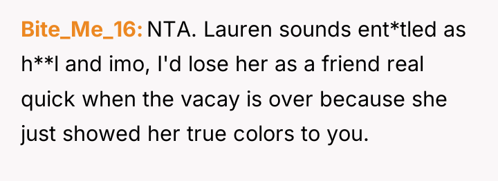 Bite_Me_16 NTA. Lauren sounds ent*tled as h**l and imo, I'd...