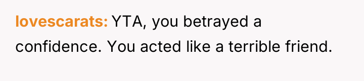 lovescarats YTA, you betrayed a confidence. You acted like a...