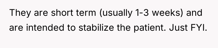 They are short term (usually 1-3 weeks) and are intended...