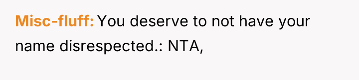 Misc-fluff You deserve to not have your name disrespected.: NTA,