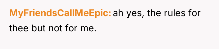 MyFriendsCallMeEpic ah yes, the rules for thee but not for...