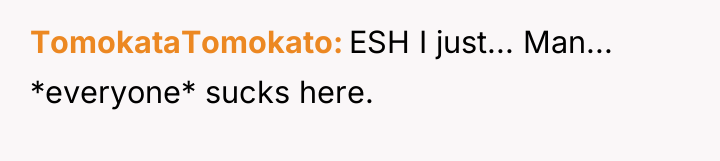 TomokataTomokato ESH I just... Man... *everyone* sucks here.