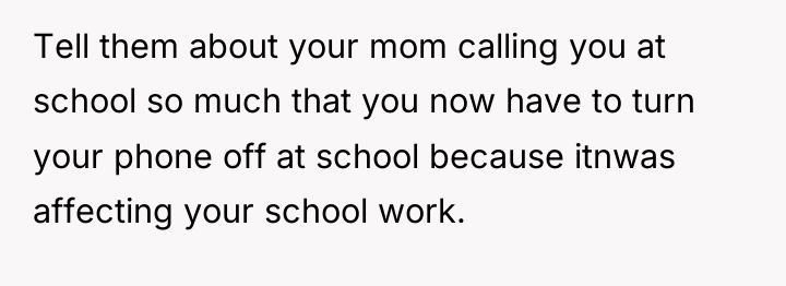 Tell them about your mom calling you at school so...