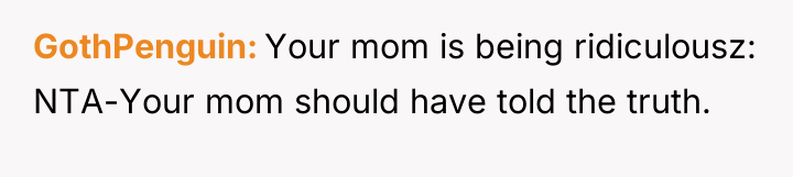 GothPenguin Your mom is being ridiculousz: NTA-Your mom should have...