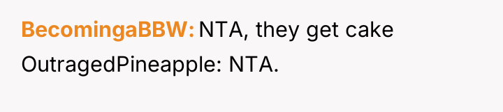 BecomingaBBW NTA, they get cake OutragedPineapple: NTA.