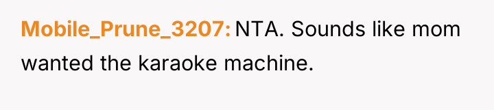Mobile_Prune_3207 NTA. Sounds like mom wanted the karaoke machine.