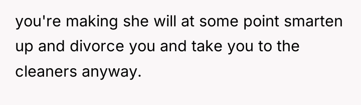 you're making she will at some point smarten up and...