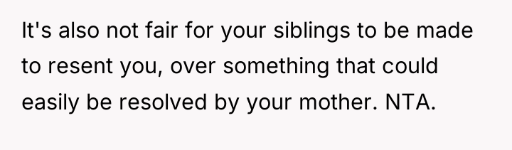 It's also not fair for your siblings to be made...