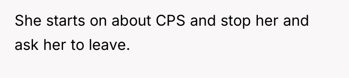 She starts on about CPS and stop her and ask...