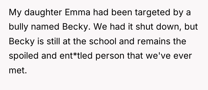 My daughter Emma had been targeted by a bully named...