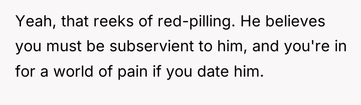 Yeah, that reeks of red-pilling. He believes you must be...