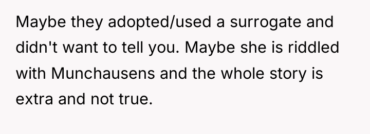 Maybe they adopted/used a surrogate and didn't want to tell...