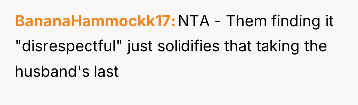 BananaHammockk17 NTA - Them finding it "disrespectful" just solidifies that...