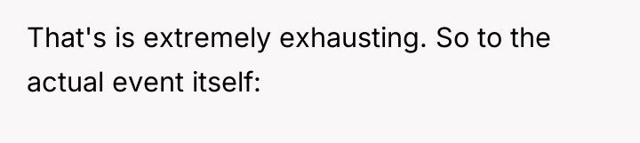 That's is extremely exhausting. So to the actual event itself: