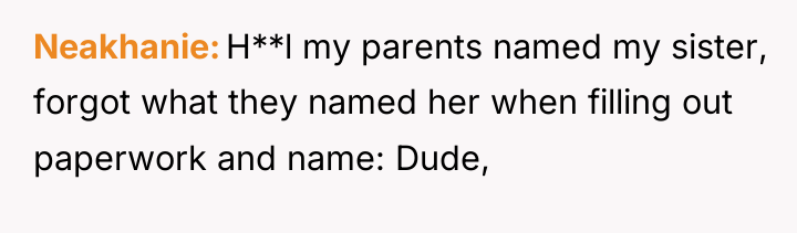 Neakhanie H**l my parents named my sister, forgot what they...