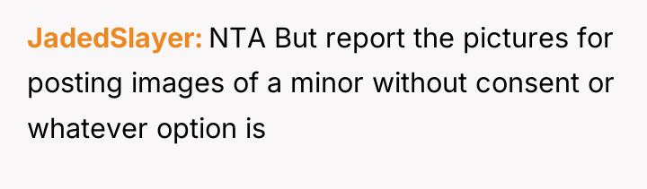 JadedSlayer NTA But report the pictures for posting images of...