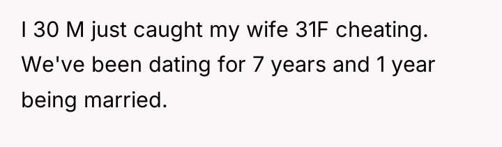 I 30 M just caught my wife 31F cheating. We've...
