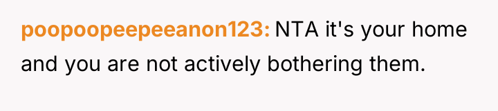 poopoopeepeeanon123 NTA it's your home and you are not actively...