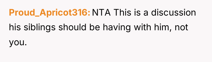 Proud_Apricot316 NTA This is a discussion his siblings should be...