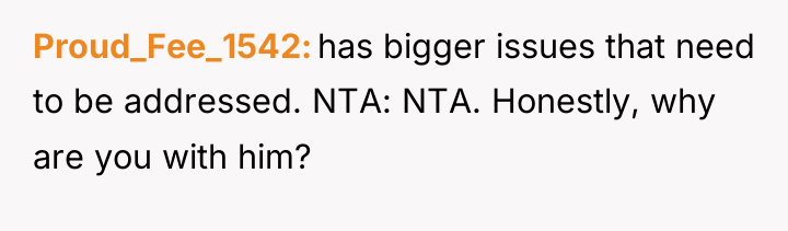 Proud_Fee_1542 has bigger issues that need to be addressed. NTA:...
