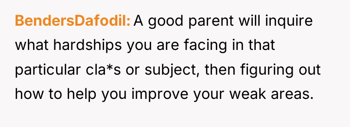 BendersDafodil A good parent will inquire what hardships you are...