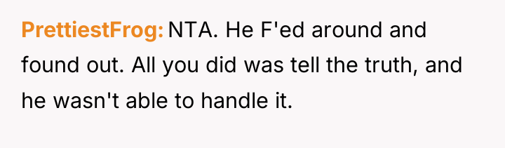 PrettiestFrog NTA. He F'ed around and found out. All you...