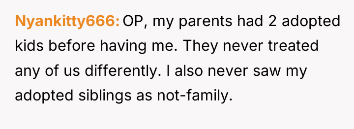 Nyankitty666 OP, my parents had 2 adopted kids before having...