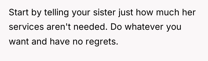 Start by telling your sister just how much her services...