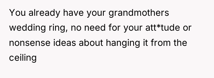 You already have your grandmothers wedding ring, no need for...