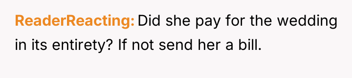 ReaderReacting Did she pay for the wedding in its entirety?...