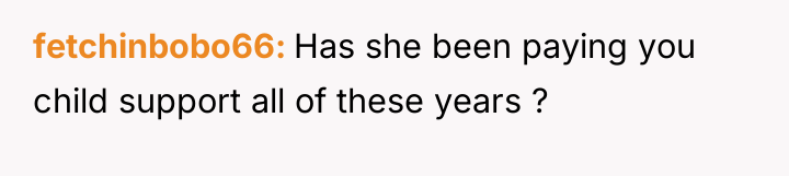 fetchinbobo66 Has she been paying you child support all of...