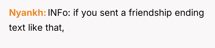 Nyankh INFo: if you sent a friendship ending text like...