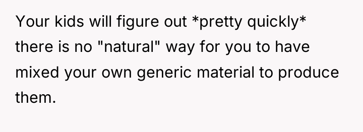 Your kids will figure out *pretty quickly* there is no...