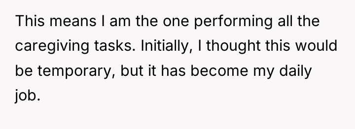 This means I am the one performing all the caregiving...