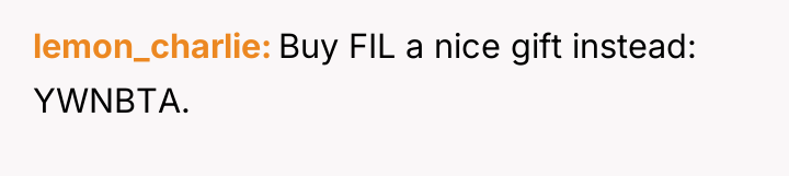 lemon_charlie Buy FIL a nice gift instead: YWNBTA.