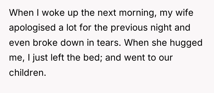 When I woke up the next morning, my wife apologised...