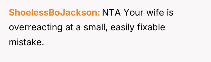 ShoelessBoJackson NTA Your wife is overreacting at a small, easily...