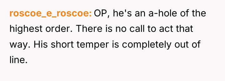 roscoe_e_roscoe OP, he's an a-hole of the highest order. There...