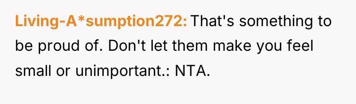 Living-A*sumption272 That's something to be proud of. Don't let them...