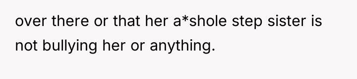 over there or that her a*shole step sister is not...