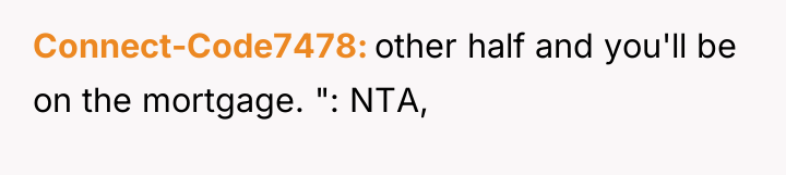 Connect-Code7478 other half and you'll be on the mortgage. ":...